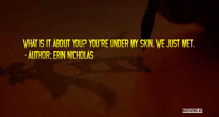 Erin Nicholas Quotes: What Is It About You? You're Under My Skin. We Just Met.