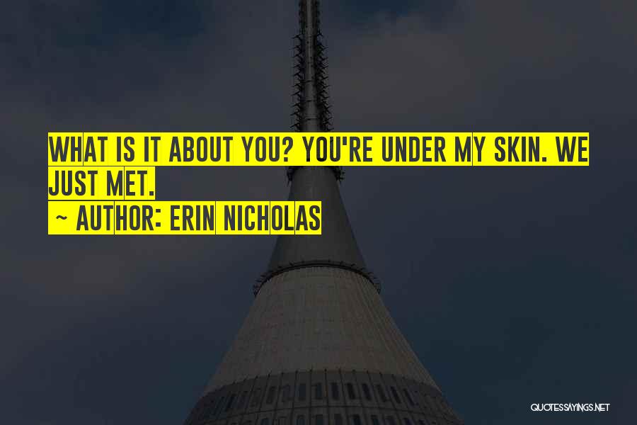 Erin Nicholas Quotes: What Is It About You? You're Under My Skin. We Just Met.