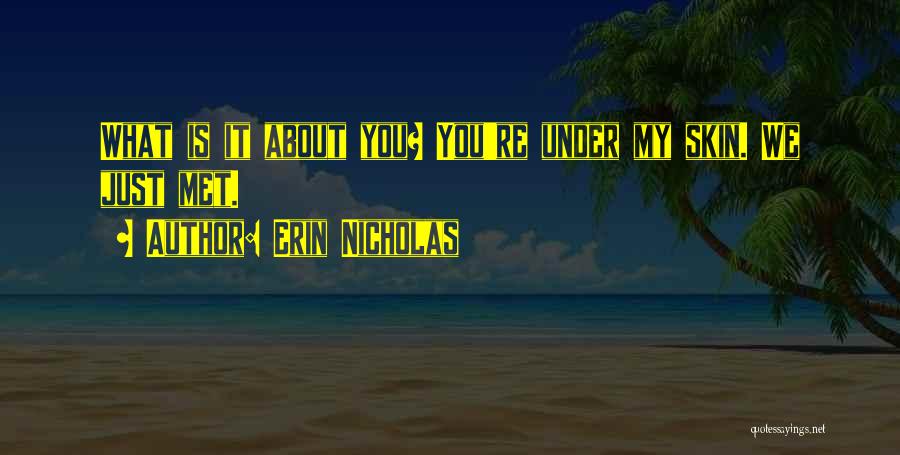 Erin Nicholas Quotes: What Is It About You? You're Under My Skin. We Just Met.