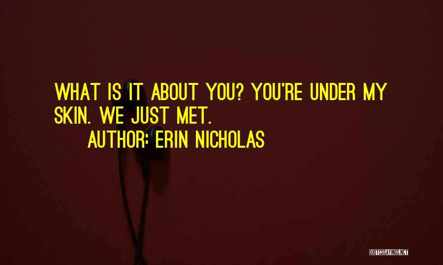 Erin Nicholas Quotes: What Is It About You? You're Under My Skin. We Just Met.