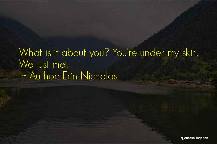 Erin Nicholas Quotes: What Is It About You? You're Under My Skin. We Just Met.
