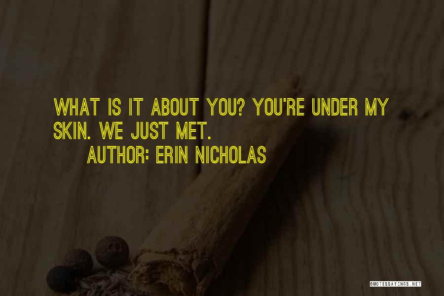 Erin Nicholas Quotes: What Is It About You? You're Under My Skin. We Just Met.