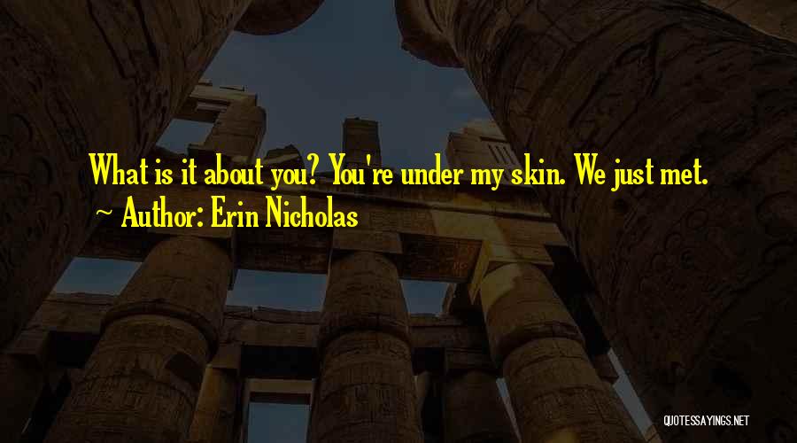 Erin Nicholas Quotes: What Is It About You? You're Under My Skin. We Just Met.