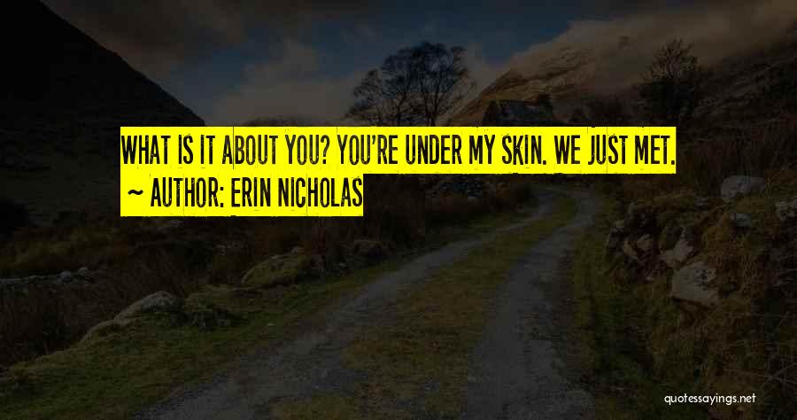 Erin Nicholas Quotes: What Is It About You? You're Under My Skin. We Just Met.