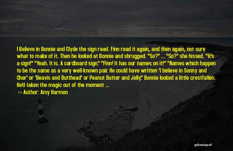 Amy Harmon Quotes: I Believe In Bonnie And Clyde The Sign Read. Finn Read It Again, And Then Again, Not Sure What To