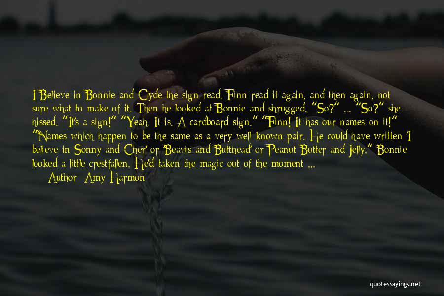 Amy Harmon Quotes: I Believe In Bonnie And Clyde The Sign Read. Finn Read It Again, And Then Again, Not Sure What To