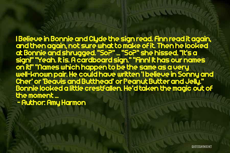Amy Harmon Quotes: I Believe In Bonnie And Clyde The Sign Read. Finn Read It Again, And Then Again, Not Sure What To
