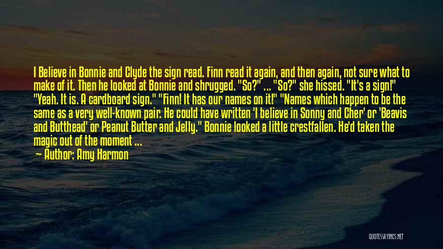 Amy Harmon Quotes: I Believe In Bonnie And Clyde The Sign Read. Finn Read It Again, And Then Again, Not Sure What To