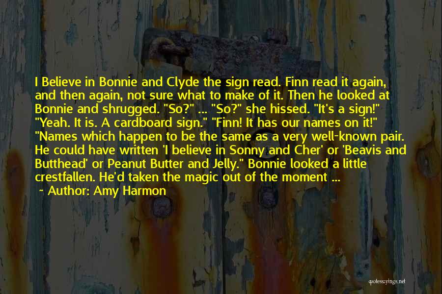 Amy Harmon Quotes: I Believe In Bonnie And Clyde The Sign Read. Finn Read It Again, And Then Again, Not Sure What To
