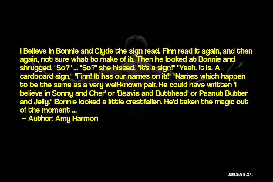 Amy Harmon Quotes: I Believe In Bonnie And Clyde The Sign Read. Finn Read It Again, And Then Again, Not Sure What To