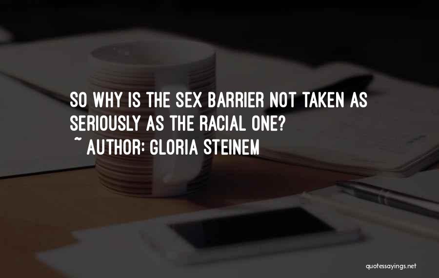Gloria Steinem Quotes: So Why Is The Sex Barrier Not Taken As Seriously As The Racial One?