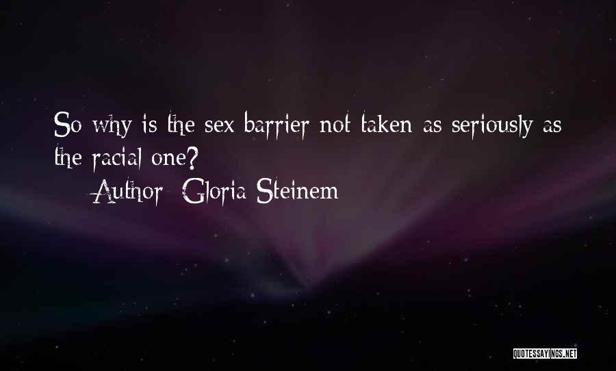 Gloria Steinem Quotes: So Why Is The Sex Barrier Not Taken As Seriously As The Racial One?