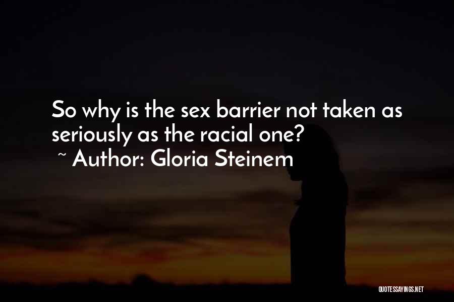 Gloria Steinem Quotes: So Why Is The Sex Barrier Not Taken As Seriously As The Racial One?