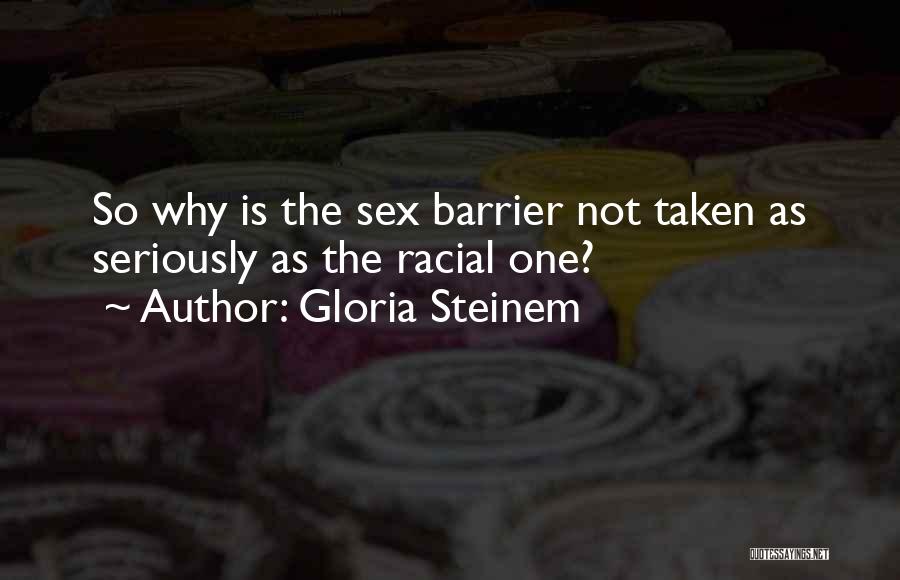 Gloria Steinem Quotes: So Why Is The Sex Barrier Not Taken As Seriously As The Racial One?