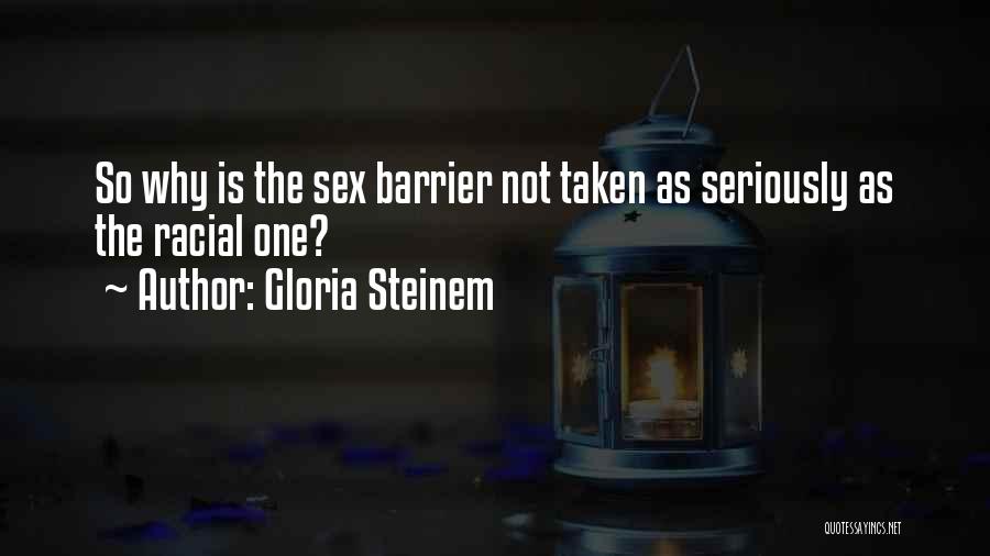 Gloria Steinem Quotes: So Why Is The Sex Barrier Not Taken As Seriously As The Racial One?