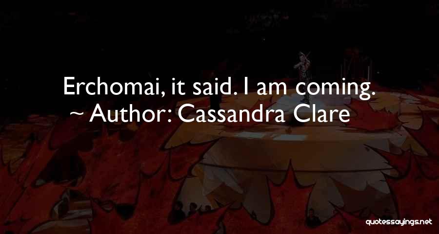 Cassandra Clare Quotes: Erchomai, It Said. I Am Coming.