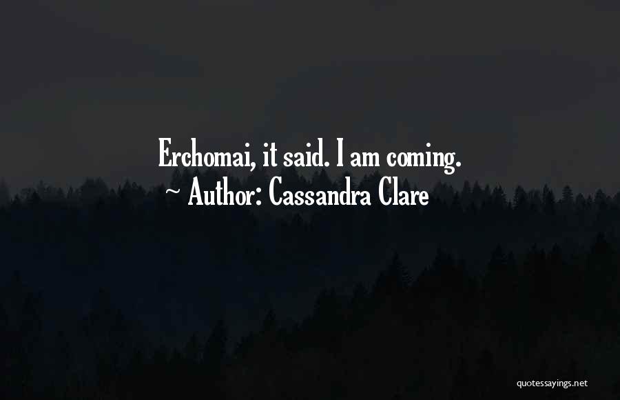 Cassandra Clare Quotes: Erchomai, It Said. I Am Coming.