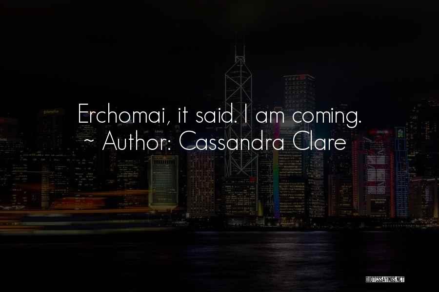 Cassandra Clare Quotes: Erchomai, It Said. I Am Coming.