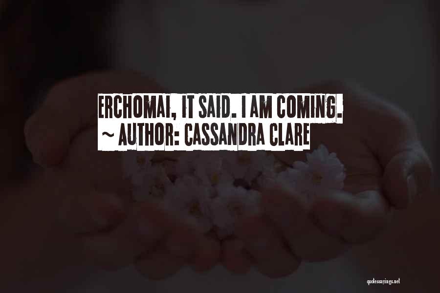 Cassandra Clare Quotes: Erchomai, It Said. I Am Coming.