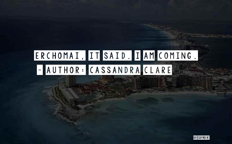 Cassandra Clare Quotes: Erchomai, It Said. I Am Coming.