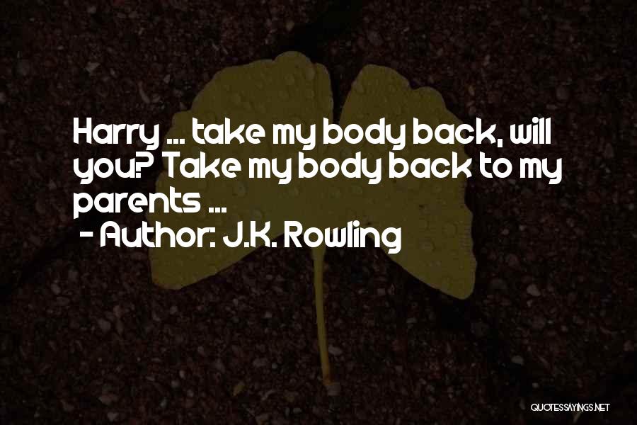 J.K. Rowling Quotes: Harry ... Take My Body Back, Will You? Take My Body Back To My Parents ...