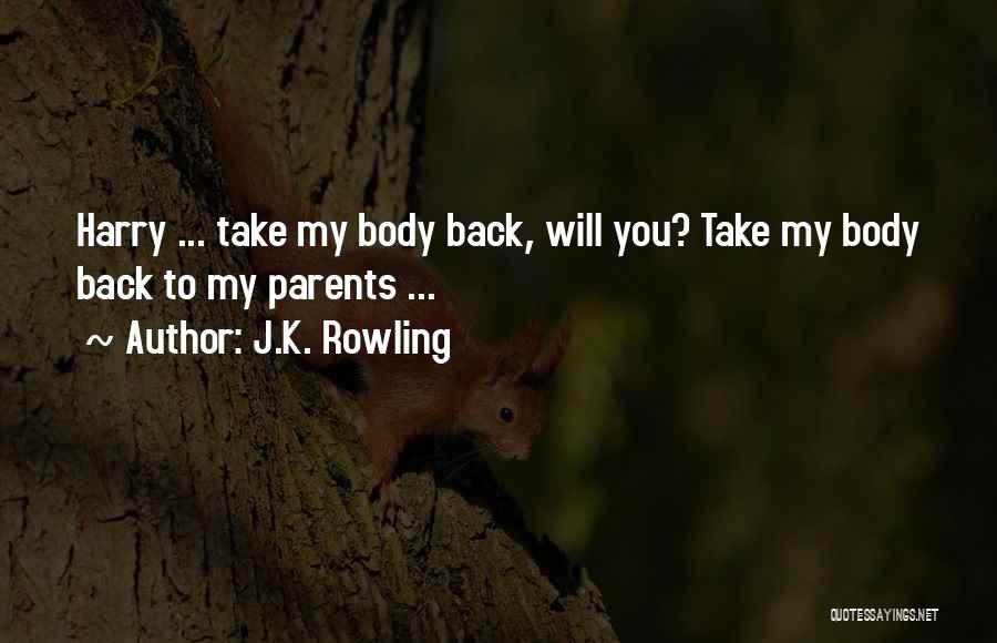 J.K. Rowling Quotes: Harry ... Take My Body Back, Will You? Take My Body Back To My Parents ...