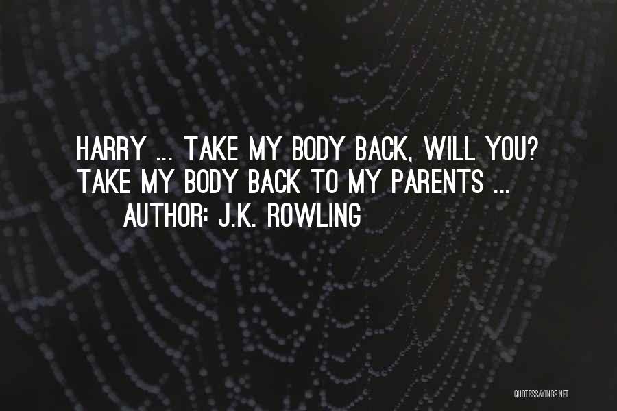 J.K. Rowling Quotes: Harry ... Take My Body Back, Will You? Take My Body Back To My Parents ...