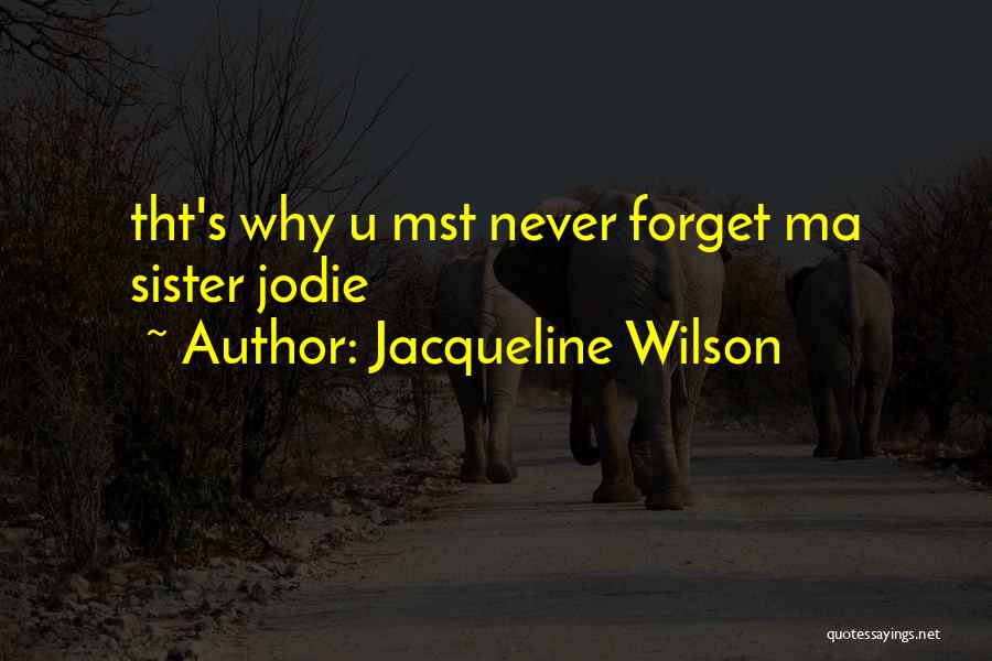 Jacqueline Wilson Quotes: Tht's Why U Mst Never Forget Ma Sister Jodie