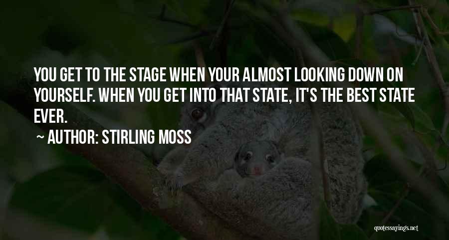 Stirling Moss Quotes: You Get To The Stage When Your Almost Looking Down On Yourself. When You Get Into That State, It's The
