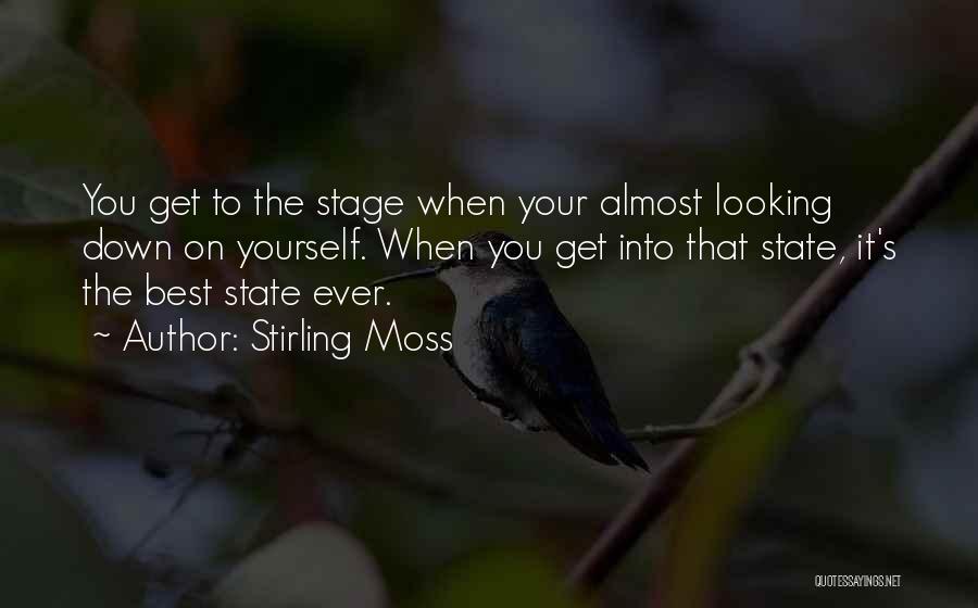 Stirling Moss Quotes: You Get To The Stage When Your Almost Looking Down On Yourself. When You Get Into That State, It's The