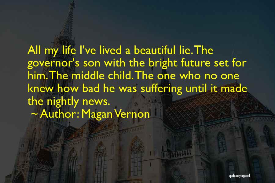 Magan Vernon Quotes: All My Life I've Lived A Beautiful Lie. The Governor's Son With The Bright Future Set For Him. The Middle