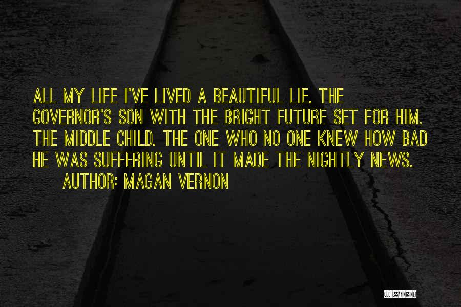 Magan Vernon Quotes: All My Life I've Lived A Beautiful Lie. The Governor's Son With The Bright Future Set For Him. The Middle