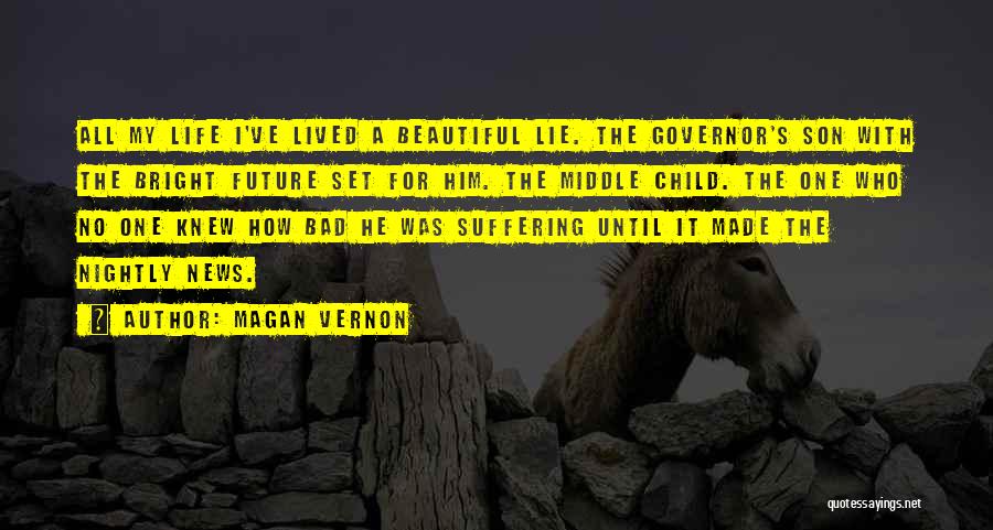 Magan Vernon Quotes: All My Life I've Lived A Beautiful Lie. The Governor's Son With The Bright Future Set For Him. The Middle