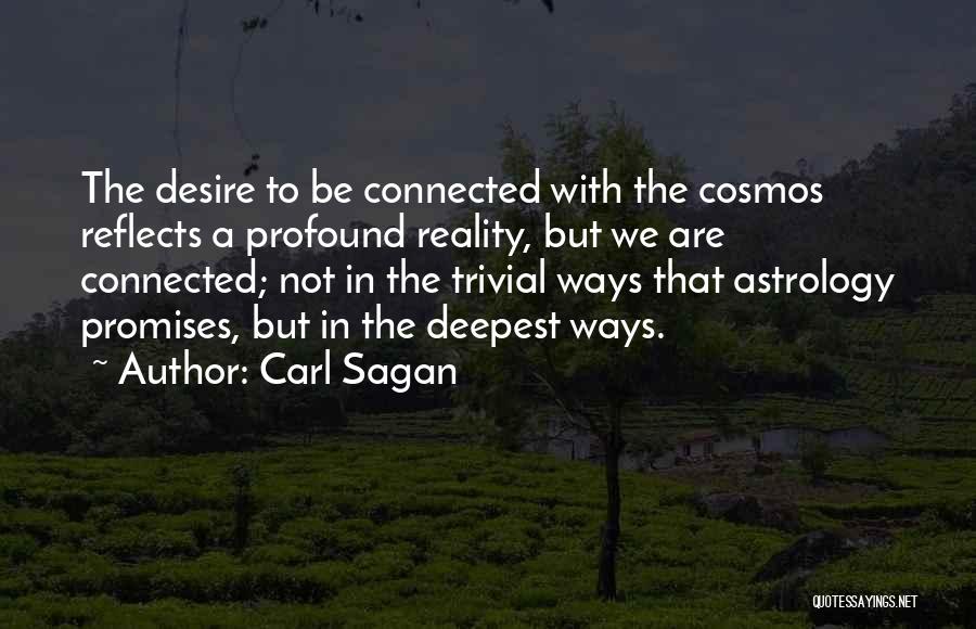 Carl Sagan Quotes: The Desire To Be Connected With The Cosmos Reflects A Profound Reality, But We Are Connected; Not In The Trivial