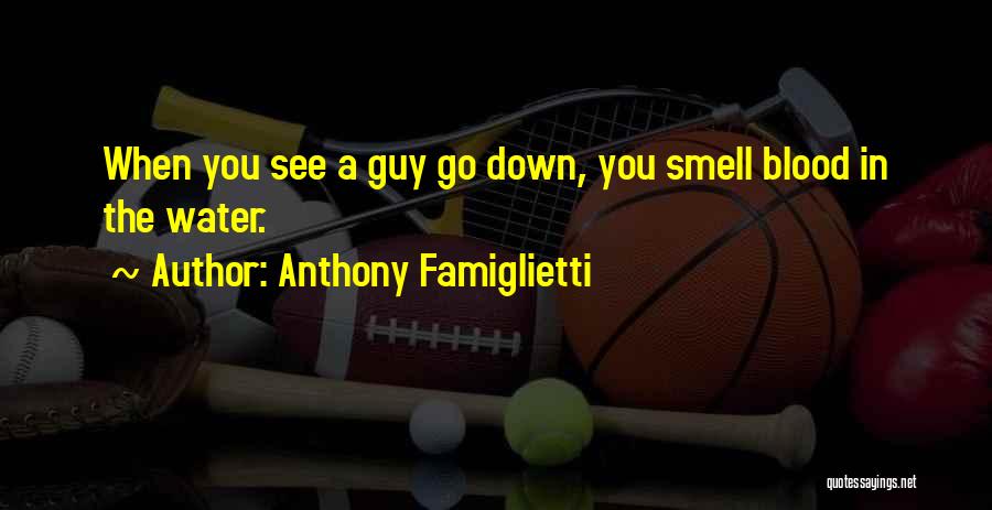 Anthony Famiglietti Quotes: When You See A Guy Go Down, You Smell Blood In The Water.
