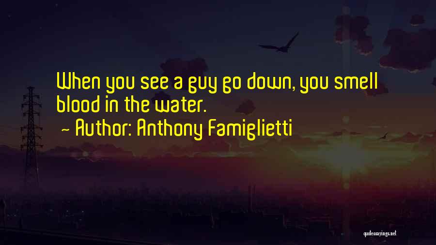 Anthony Famiglietti Quotes: When You See A Guy Go Down, You Smell Blood In The Water.