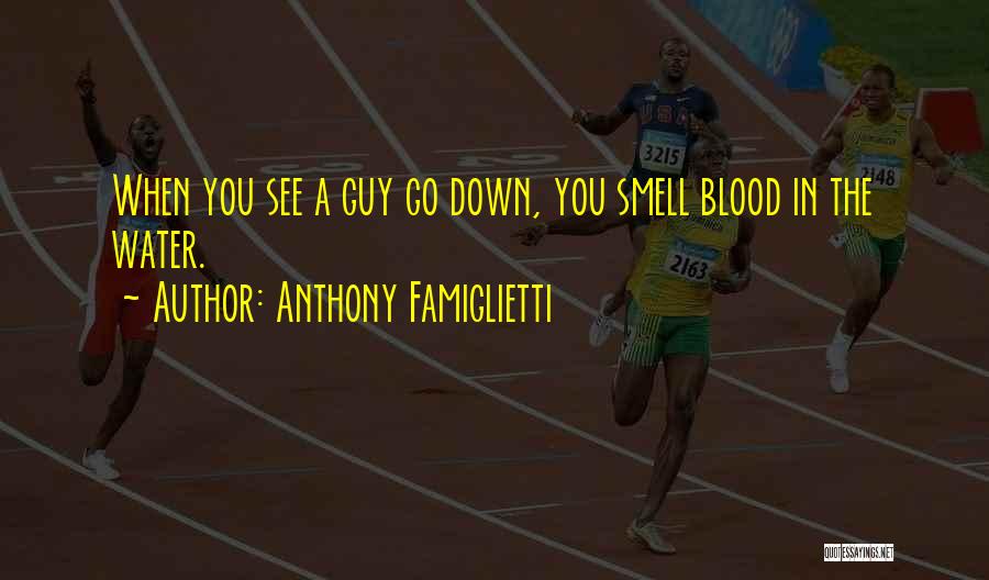 Anthony Famiglietti Quotes: When You See A Guy Go Down, You Smell Blood In The Water.