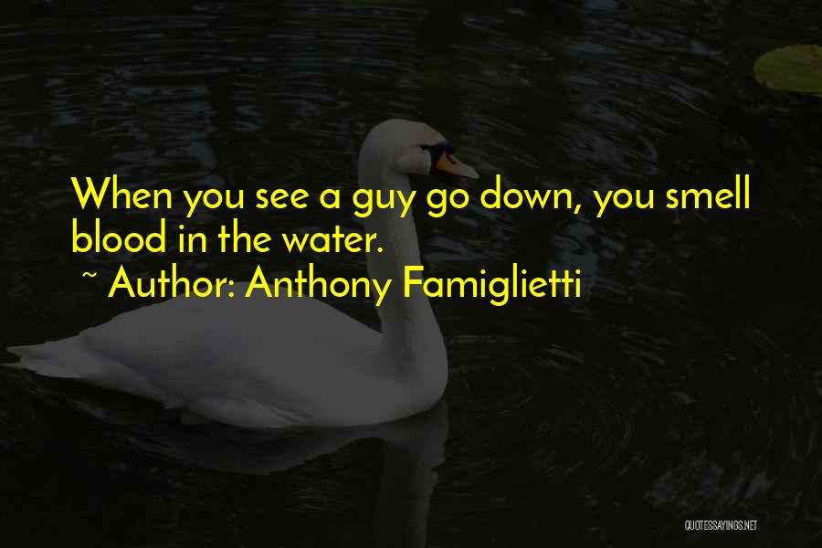 Anthony Famiglietti Quotes: When You See A Guy Go Down, You Smell Blood In The Water.