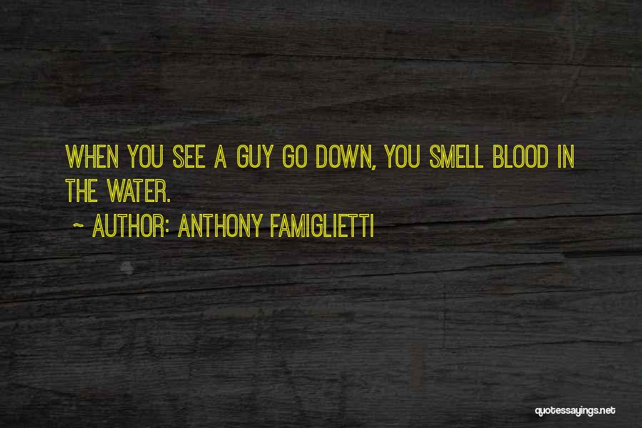 Anthony Famiglietti Quotes: When You See A Guy Go Down, You Smell Blood In The Water.