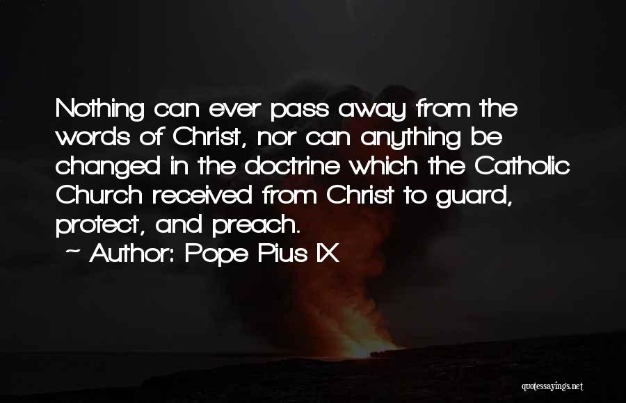 Pope Pius IX Quotes: Nothing Can Ever Pass Away From The Words Of Christ, Nor Can Anything Be Changed In The Doctrine Which The