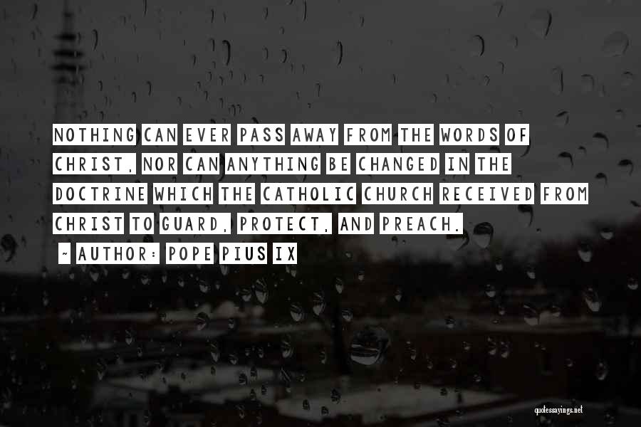 Pope Pius IX Quotes: Nothing Can Ever Pass Away From The Words Of Christ, Nor Can Anything Be Changed In The Doctrine Which The