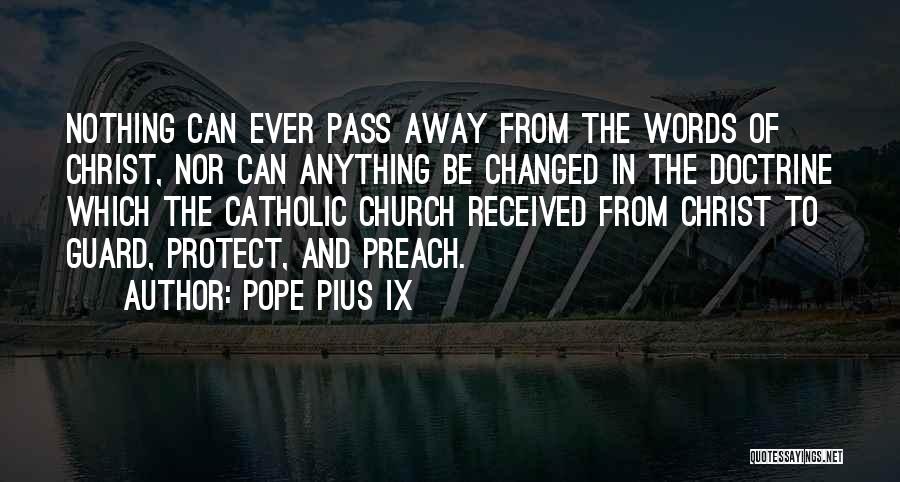 Pope Pius IX Quotes: Nothing Can Ever Pass Away From The Words Of Christ, Nor Can Anything Be Changed In The Doctrine Which The