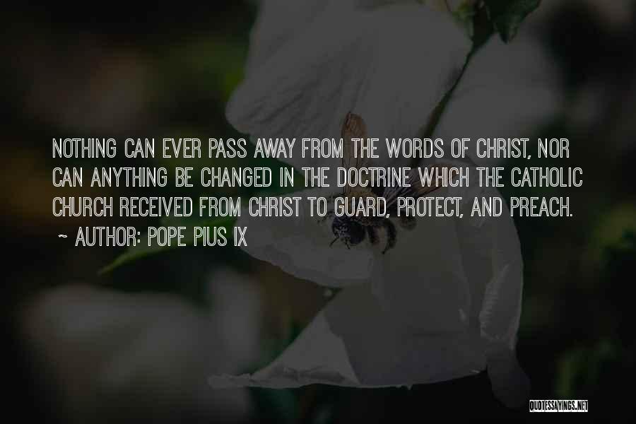 Pope Pius IX Quotes: Nothing Can Ever Pass Away From The Words Of Christ, Nor Can Anything Be Changed In The Doctrine Which The