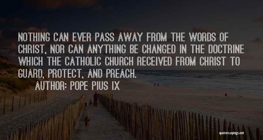 Pope Pius IX Quotes: Nothing Can Ever Pass Away From The Words Of Christ, Nor Can Anything Be Changed In The Doctrine Which The