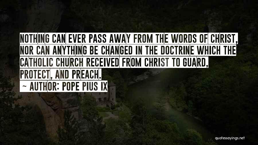 Pope Pius IX Quotes: Nothing Can Ever Pass Away From The Words Of Christ, Nor Can Anything Be Changed In The Doctrine Which The