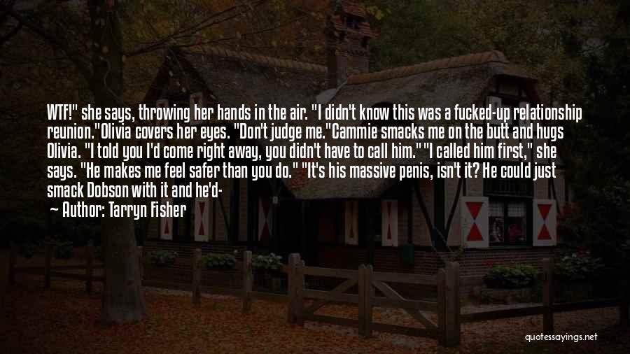 Tarryn Fisher Quotes: Wtf! She Says, Throwing Her Hands In The Air. I Didn't Know This Was A Fucked-up Relationship Reunion.olivia Covers Her
