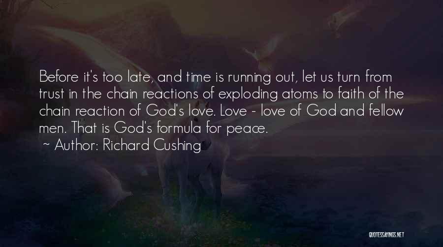 Richard Cushing Quotes: Before It's Too Late, And Time Is Running Out, Let Us Turn From Trust In The Chain Reactions Of Exploding