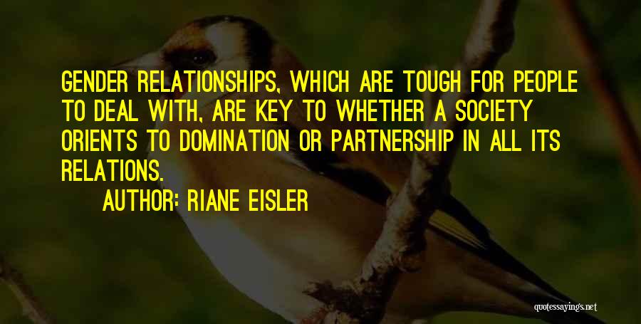 Riane Eisler Quotes: Gender Relationships, Which Are Tough For People To Deal With, Are Key To Whether A Society Orients To Domination Or