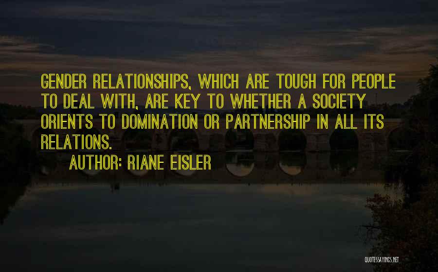 Riane Eisler Quotes: Gender Relationships, Which Are Tough For People To Deal With, Are Key To Whether A Society Orients To Domination Or