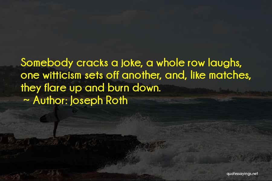 Joseph Roth Quotes: Somebody Cracks A Joke, A Whole Row Laughs, One Witticism Sets Off Another, And, Like Matches, They Flare Up And